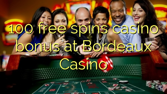 100 free spins casino bonus at  Bordeaux Casino