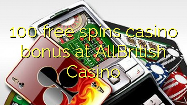 100 free spins itatẹtẹ ajeseku ni AllBritish Casino