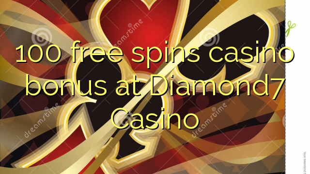 100 free spins casino bonus at Diamond7 Casino