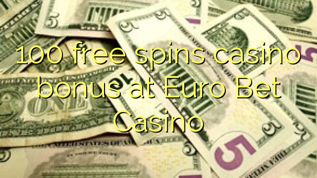 100 free spins casino bonus sa Euro Bet Casino