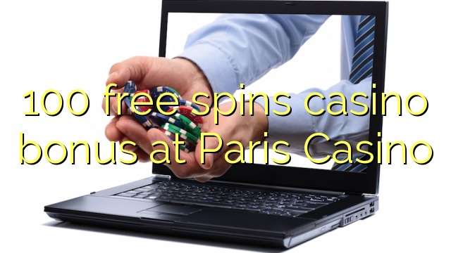 100 free spins casino bonus at Paris  Casino