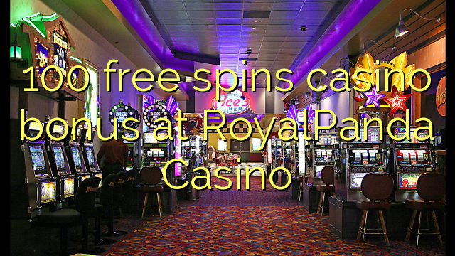 100 free spins gidan caca bonus a RoyalPanda Casino