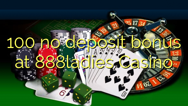 100 no deposit bonus at 888ladies Casino