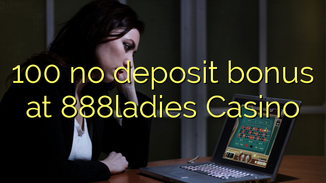 100 no deposit bonus at 888ladies Casino