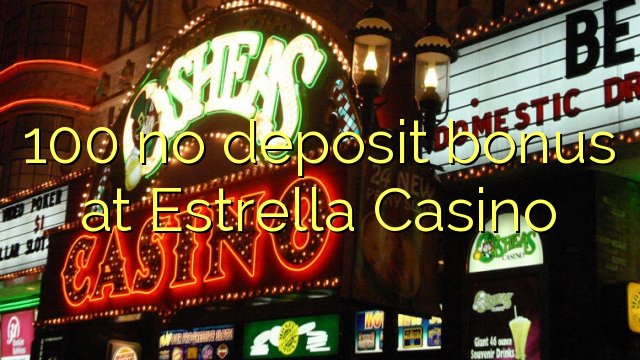 100 no deposit bonus at Estrella Casino