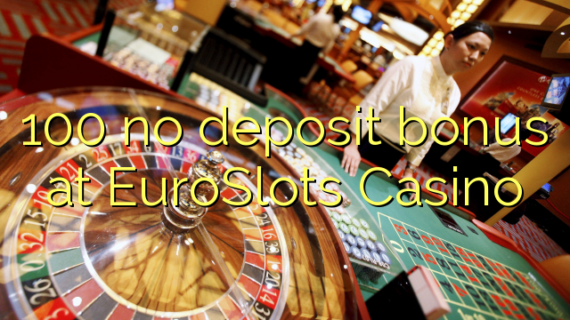 100 palibe bonasi gawo pa EuroSlots Casino