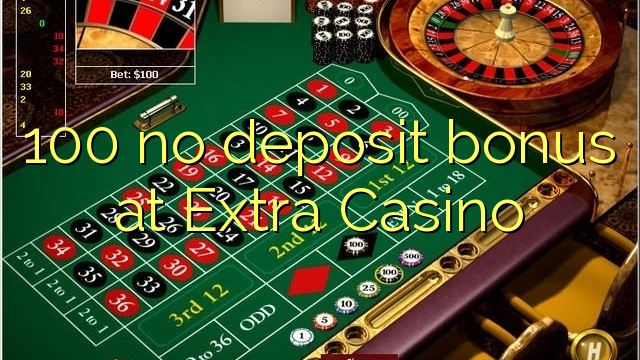 100 walay deposit bonus sa Extra Casino