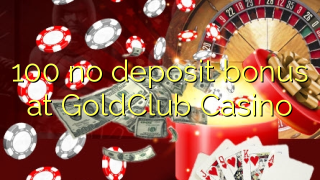 100 no deposit bonus at GoldClub  Casino