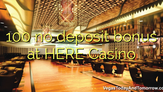 100 no deposit bonus at HERE Casino