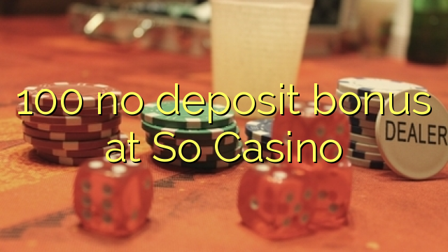 100 no deposit bonus at So  Casino