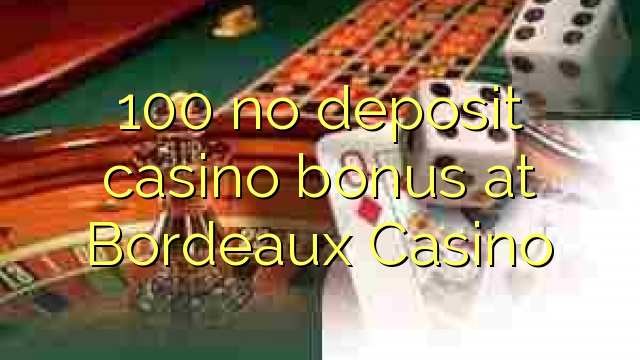 100 no deposit casino bonus at  Bordeaux Casino