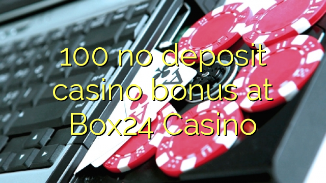 100 palibe gawo kasino bonasi pa Box24 Casino