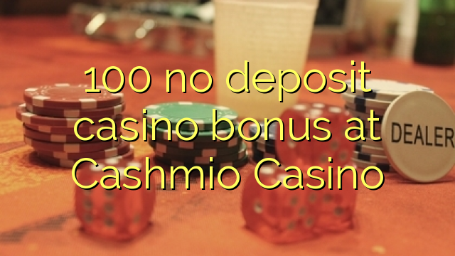 100 no deposit casino bonus at Cashmio Casino