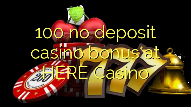 100 no deposit casino bonus at HERE Casino