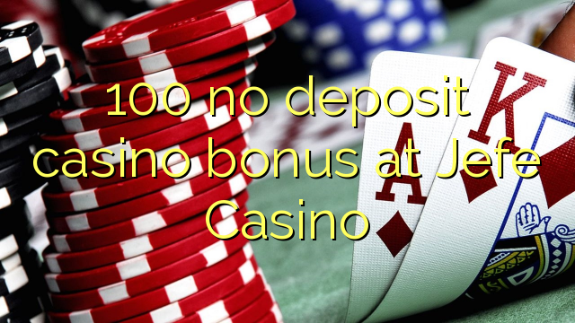 100 no deposit casino bonus at Jefe Casino