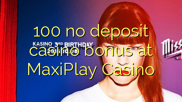 100 ora simpenan casino bonus ing MaxiPlay Casino