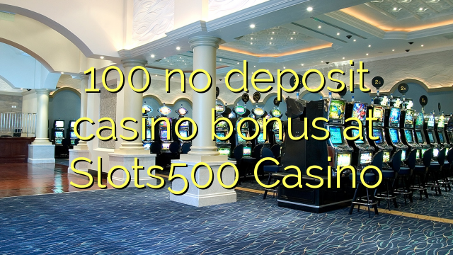 100 babu ajiya gidan caca bonus a Slots500 Casino