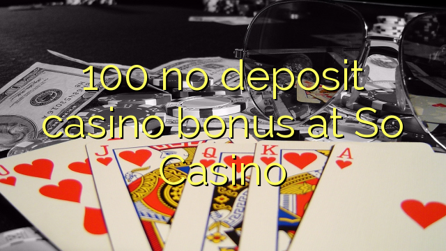 100 no deposit casino bonus at So  Casino