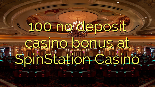 100 no deposit casino bonus at SpinStation Casino