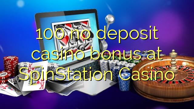 100 no deposit casino bonus at SpinStation Casino