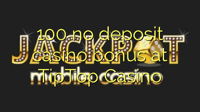 100 no deposit casino bonus at TipTop  Casino