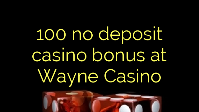 100 no deposit casino bonus at Wayne  Casino