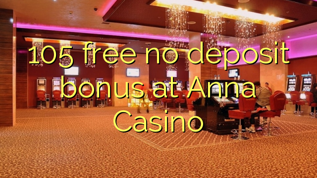 105 membebaskan tiada bonus deposit di Anna Casino