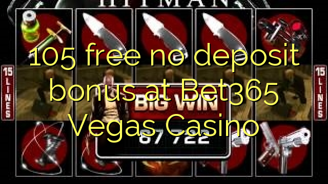 105 free no deposit bonus at Bet365 Vegas Casino