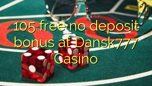 105 free no deposit bonus at Dansk777 Casino