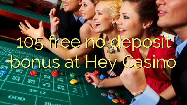 105 libre walay deposit bonus sa Hey Casino