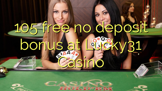 105 free no deposit bonus at Lucky31 Casino