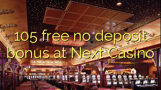 105 wewete kahore bonus tāpui i Next Casino