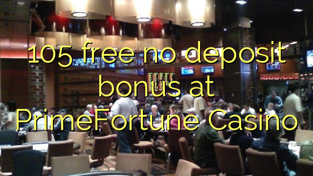 105 free no deposit bonus at PrimeFortune Casino