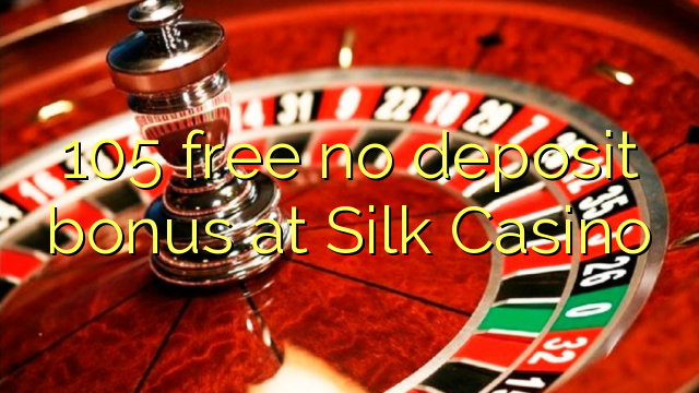 105 free no deposit bonus at Silk Casino