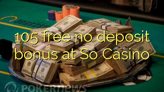 105 free no deposit bonus at So  Casino