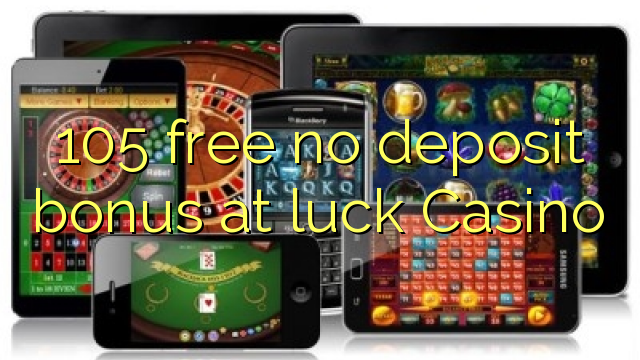 105 free no deposit bonus at luck Casino