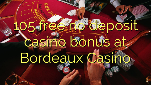 105 free no deposit casino bonus at  Bordeaux Casino