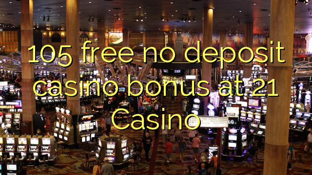 105 lirë asnjë bonus kazino depozitave në 21 Casino