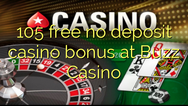 105 free no deposit casino bonus at Buzz Casino