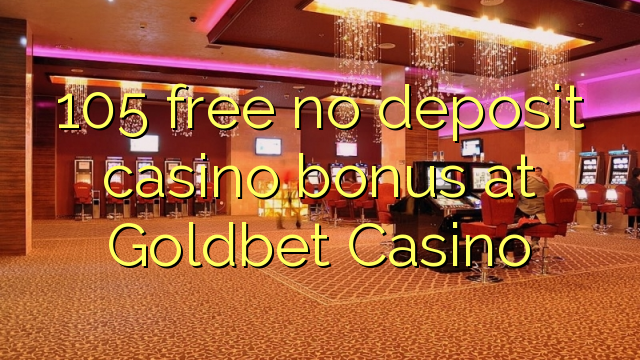 105 free no deposit casino bonus at Goldbet Casino