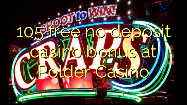105 free no deposit casino bonus at Polder Casino
