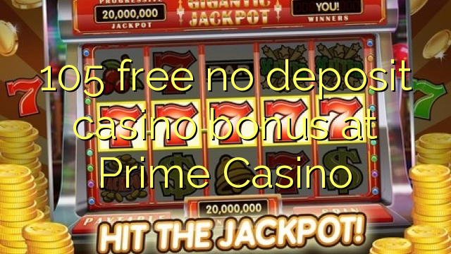 105 free no deposit casino bonus at Prime  Casino