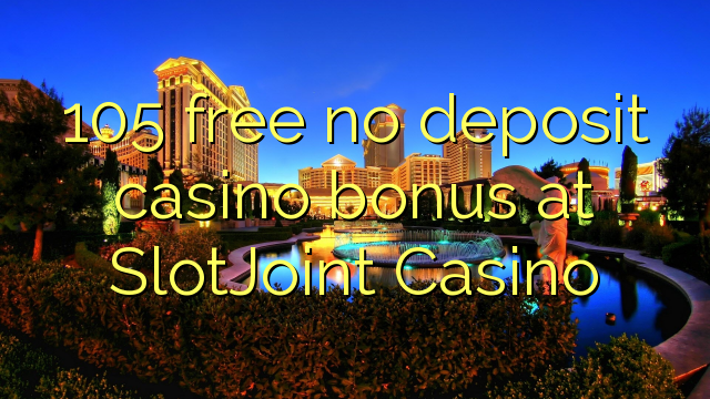 105 free no deposit casino bonus at SlotJoint Casino