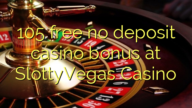 105 ຟຣີບໍ່ມີຄາສິໂນເງິນຝາກຢູ່ SlottyVegas Casino