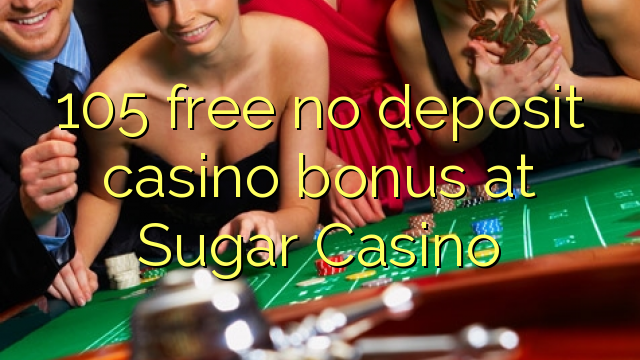 105 free no deposit casino bonus at Sugar Casino