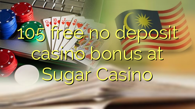 105 free no deposit casino bonus at Sugar Casino