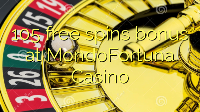 105 senza spins Bonus à MondoFortuna Casino