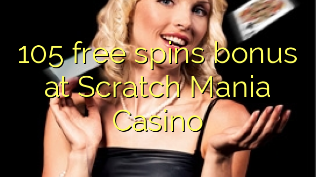 105 free spins bonus at Scratch Mania Casino