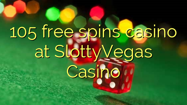 105 free spins casino at SlottyVegas Casino