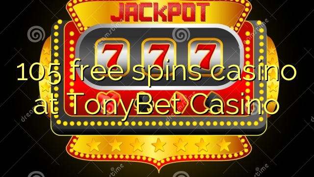 105 free spins casino at TonyBet Casino